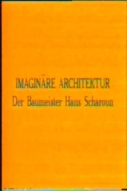 Imaginäre Architektur - Der Baumeister Hans Scharoun