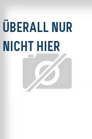 Überall nur nicht hier