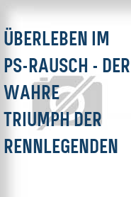 Überleben im PS-Rausch - Der wahre Triumph der Rennlegenden