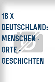 16 x Deutschland: Menschen - Orte - Geschichten