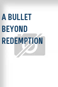 A Bullet Beyond Redemption