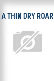 A Thin Dry Roar