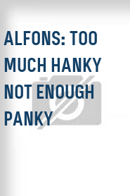 Alfons: Too Much Hanky Not Enough Panky