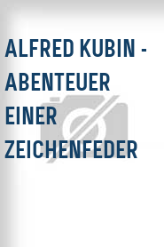 Alfred Kubin - Abenteuer einer Zeichenfeder