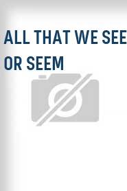 All That We See or Seem