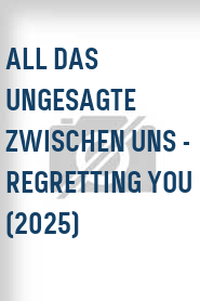 All das Ungesagte zwischen uns - Regretting You (2025)