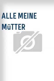 Alle meine Mütter