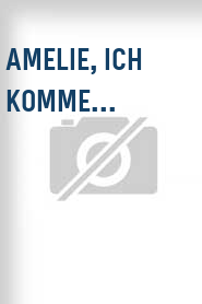 Amelie, ich komme...