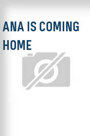 Ana Is Coming Home