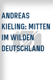 Andreas Kieling: Mitten im wilden Deutschland