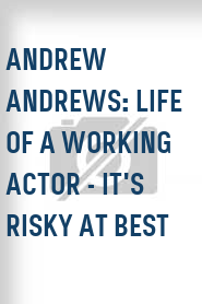 Andrew Andrews: Life of a Working Actor - It's Risky at Best