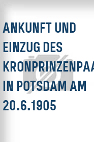 Ankunft und Einzug des Kronprinzenpaares in Potsdam am 20.6.1905