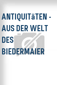 Antiquitäten - Aus der Welt des Biedermaier