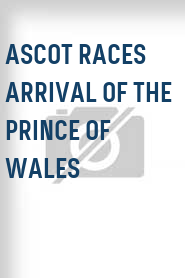Ascot Races Arrival of the Prince of Wales