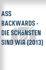 Ass Backwards - Die Schönsten sind wir (2013)