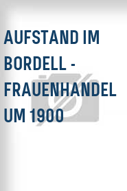 Aufstand im Bordell - Frauenhandel um 1900