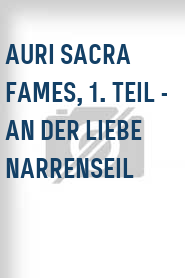 Auri sacra fames, 1. Teil - An der Liebe Narrenseil