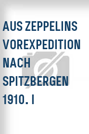 Aus Zeppelins Vorexpedition nach Spitzbergen 1910. I