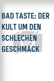 Bad Taste: der Kult um den schlechen Geschmack