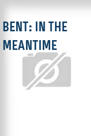 Bent: In the Meantime