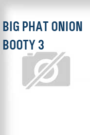Big Phat Onion Booty 3