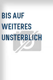 Bis auf Weiteres unsterblich