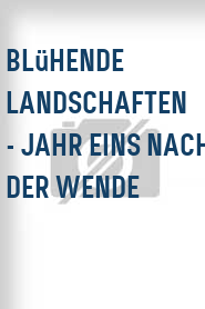 Blühende Landschaften - Jahr eins nach der Wende