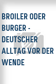 Broiler oder Burger - Deutscher Alltag vor der Wende