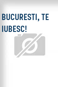 Bucuresti, te iubesc!