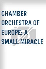Chamber Orchestra of Europe: A Small Miracle
