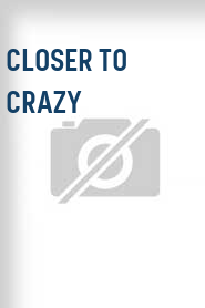 Closer to Crazy