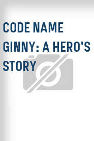 Code Name Ginny: A Hero's Story