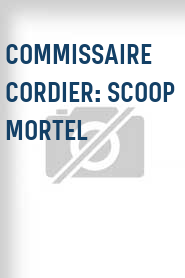 Commissaire Cordier: Scoop mortel
