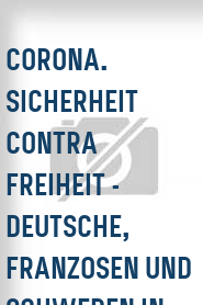 Corona. Sicherheit contra Freiheit - Deutsche, Franzosen und Schweden in der Krise