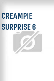 Creampie Surprise 6