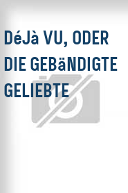 Déjà vu, oder Die gebändigte Geliebte