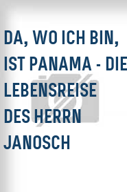 Da, wo ich bin, ist Panama - Die Lebensreise des Herrn Janosch