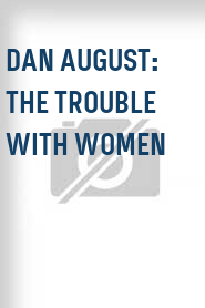 Dan August: The Trouble with Women