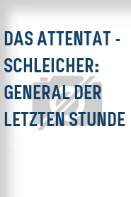 Das Attentat - Schleicher: General der letzten Stunde