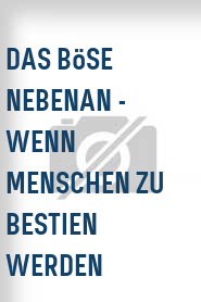 Das Böse nebenan - Wenn Menschen zu Bestien werden
