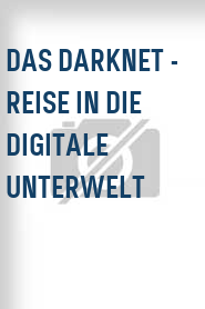 Das Darknet - Reise in die digitale Unterwelt