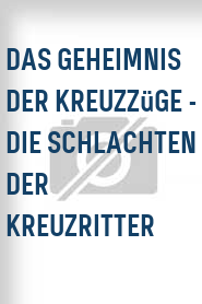 Das Geheimnis der Kreuzzüge - Die Schlachten der Kreuzritter