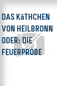 Das Käthchen von Heilbronn oder: Die Feuerprobe