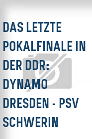 Das Letzte Pokalfinale in der DDR: Dynamo Dresden - PSV Schwerin