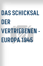 Das Schicksal der Vertriebenen - Europa 1945