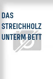 Das Streichholz unterm Bett