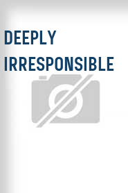 Deeply Irresponsible