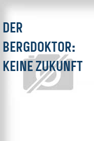 Der Bergdoktor: Keine Zukunft