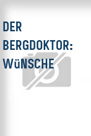 Der Bergdoktor: Wünsche