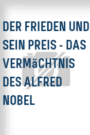Der Frieden und sein Preis - Das Vermächtnis des Alfred Nobel